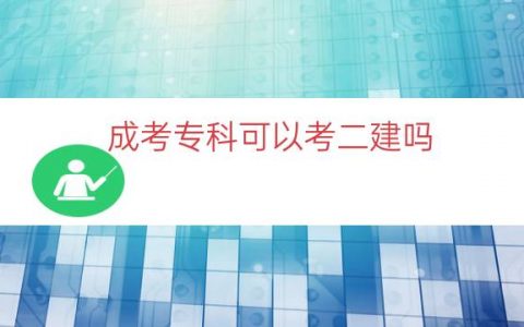 成考专科可以考二建吗（成考在读可以考二建吗）