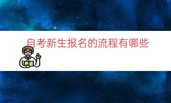 自考新生报名的流程有哪些（第一次自考报名报名流程）