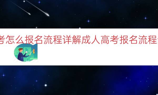 成人高考怎么报名流程详解（成人高考报名流程全面解答）