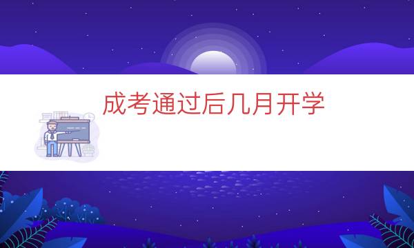 成考通过后几月开学（成考几月份开学）