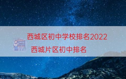 西城区初中学校排名2022（西城片区初中排名）