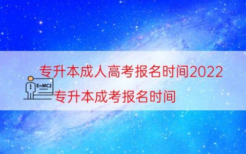 专升本成人高考报名时间2022（专升本成考报名时间）