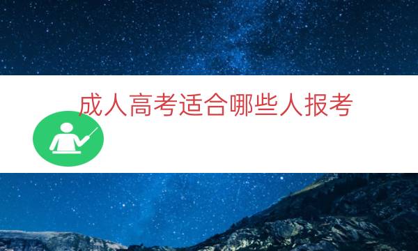 成人高考适合哪些人报考（成人高考具备的条件和学历）