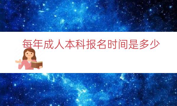 每年成人本科报名时间是多少