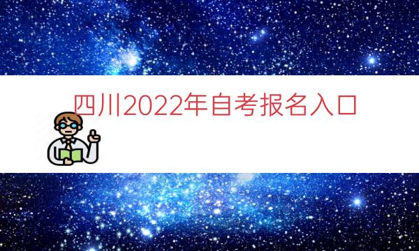 四川2022年自考报名入口（四川2022年自考报名网址）