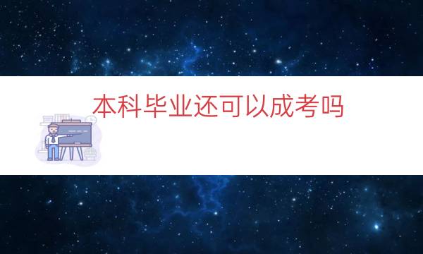 本科毕业还可以成考吗（本科学历还可以考成人本科吗）