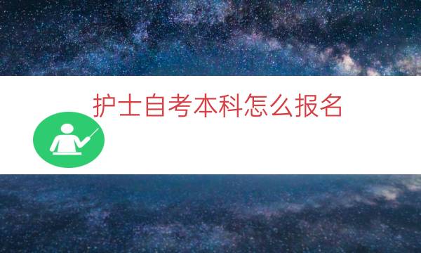 护士自考本科怎么报名（成人自考护士证在哪报名）