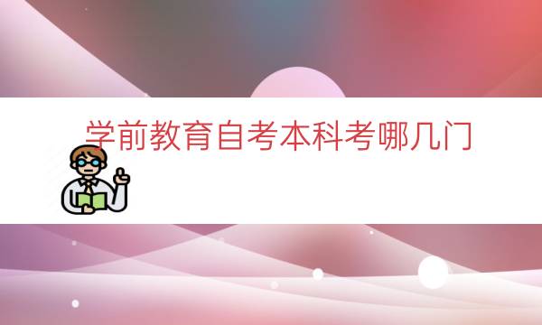 学前教育自考本科考哪几门（自考本学前教育考试科目一览）